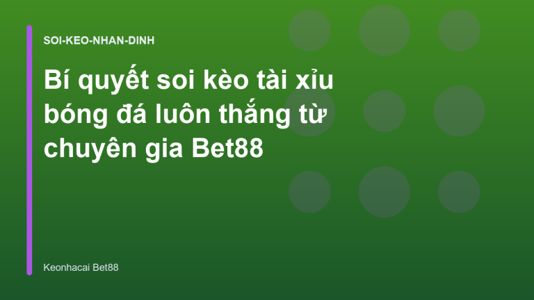 Bí quyết soi kèo tài xỉu bóng đá luôn thắng từ chuyên gia Bet88