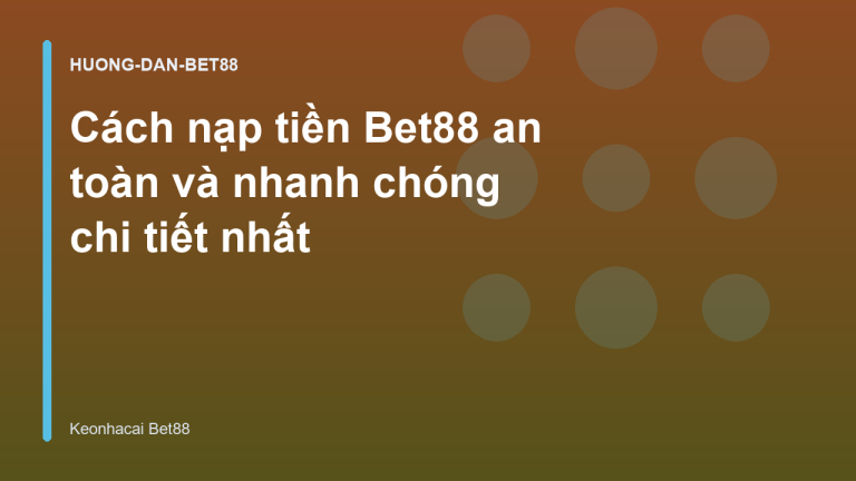 Cách nạp tiền Bet88 an toàn và nhanh chóng chi tiết nhất