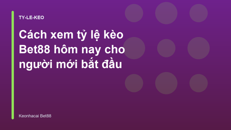 Cách xem tỷ lệ kèo Bet88 hôm nay cho người mới bắt đầu