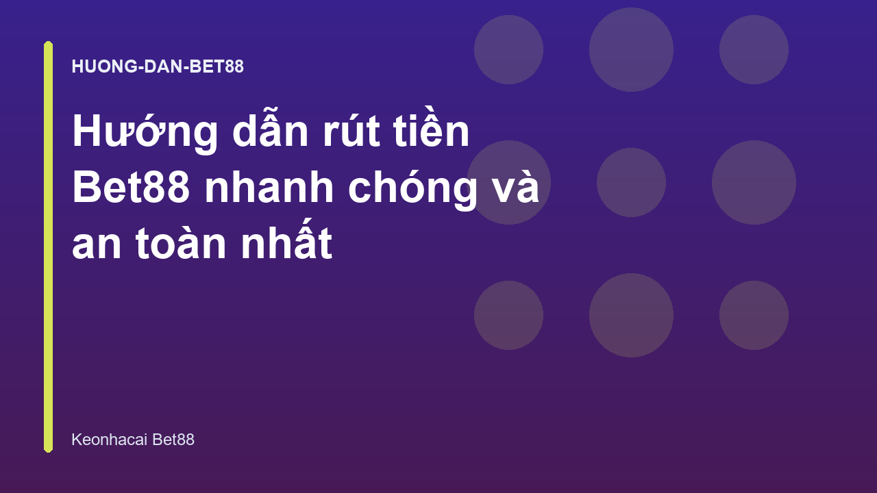 Hướng dẫn rút tiền Bet88 nhanh chóng và an toàn nhất